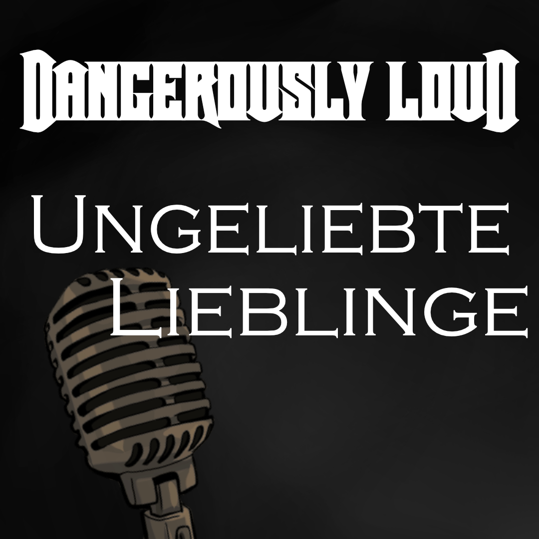 Dangerously Loud #5 – Ungeliebte Lieblinge