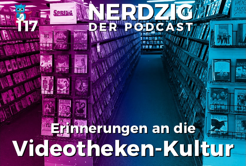 Nerdzig Radio #117 – Videotheken-Kultur